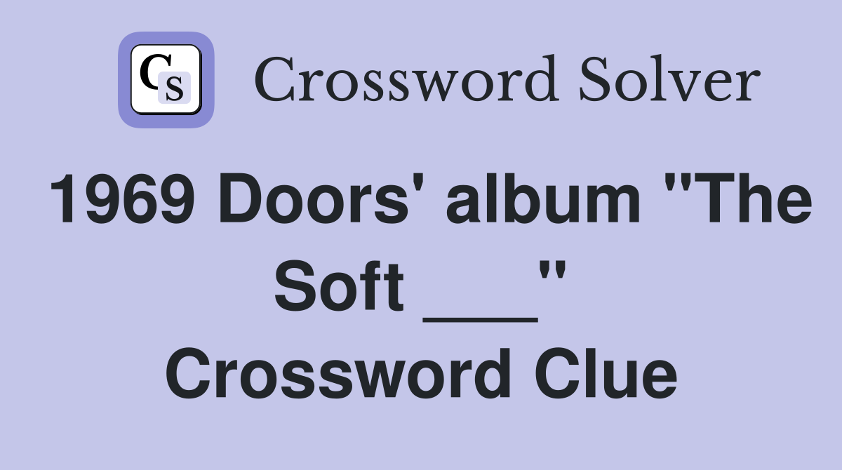 1969 Doors' album "The Soft ___" Crossword Clue Answers Crossword